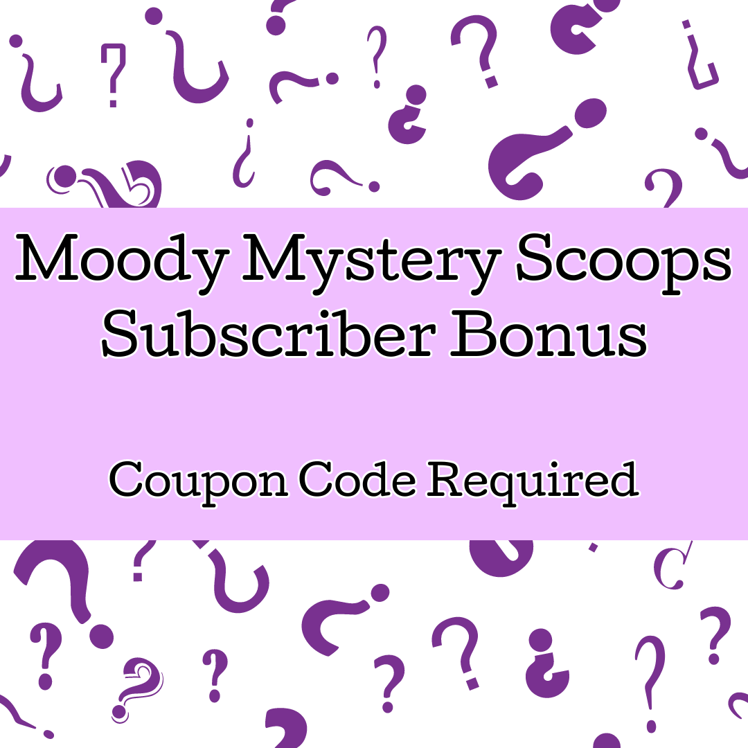 Moody Mystery Scoops - NOW AVAILABLE!